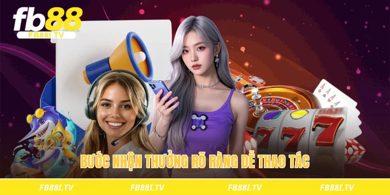 Bước nhận thưởng rõ ràng dễ thao tác