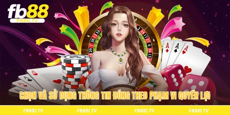 Chọn và sử dụng thông tin đúng theo phạm vi quyền lợi