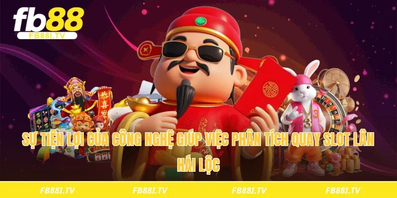 Sự tiện lợi của công nghệ giúp việc phân tích quay slot lân hái lộc