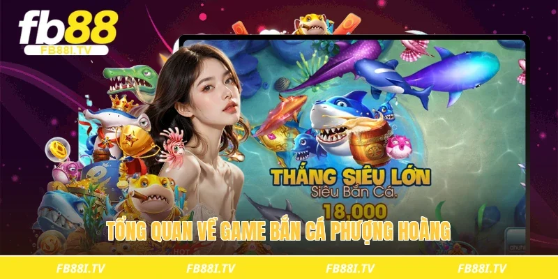 Tổng quan về game bắn cá phượng hoàng 