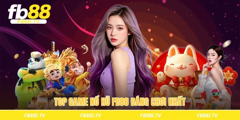 Top game nổ hũ fb88 đáng chơi nhất