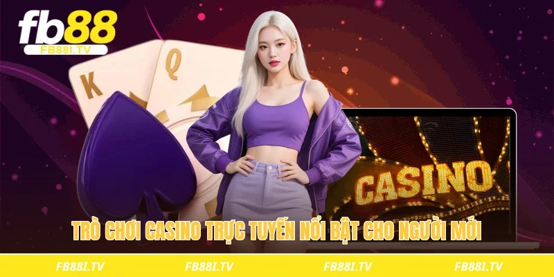 Trò chơi casino trực tuyến nổi bật cho người mới