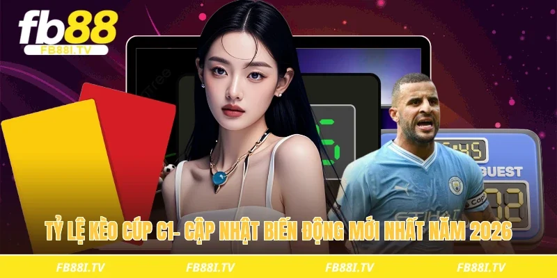 Tỷ lệ kèo cúp c1- Cập nhật biến động mới nhất năm 2026 