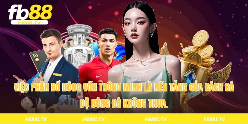 Việc phân bổ dòng vốn thông minh là nền tảng của cách cá độ bóng đá không thua